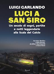 Luci a San Siro. Un secolo di sogni, partite e notti leggendarie alla Scala del Calcio