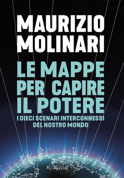 Le mappe per capire il potere. I dieci scenari interconnessi del nostro mondo - Maurizio Molinari - copertina