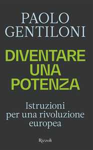 Libro Diventare una potenza. Istruzioni per una rivoluzione europea Paolo Gentiloni