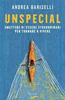 Libro Unspecial. Smettere di essere straordinari per tornare a vivere Andrea Bariselli