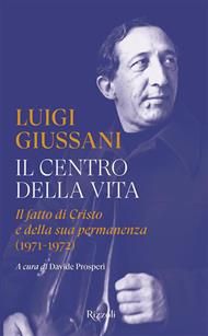 Il centro della vita. Il fatto di Cristo e della sua permanenza (1971-1972)