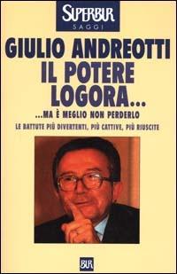 Il potere logora... Ma è meglio non perderlo. Le battute più divertenti, più cattive, più riuscite - Giulio Andreotti - copertina