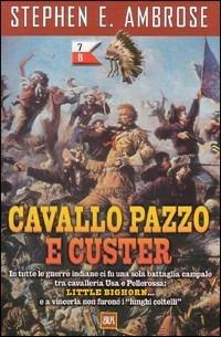Cavallo Pazzo e Custer - Stephen E. Ambrose - copertina