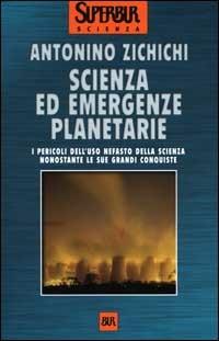 Scienza ed emergenze planetarie. I pericoli dell'uso nefasto della scienza nonostante le sue grandi conquiste - Antonino Zichichi - copertina