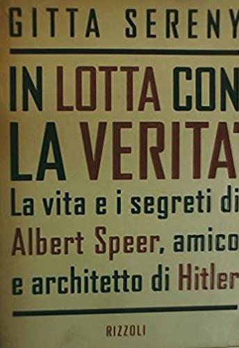 In lotta con la verità. La vita e i segreti di Albert Speer, amico e architetto di Hitler - Gitta Sereny - copertina
