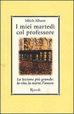 I miei martedi col professore. La lezione più grande: la vita, la morte, l'amore