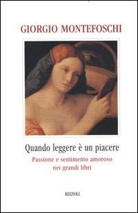 Quando leggere è un piacere. Passione e sentimento amoroso nei grandi libri - Giorgio Montefoschi - copertina
