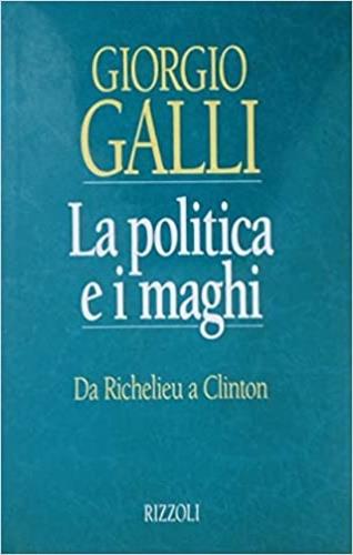 La politica e i maghi. Da Richelieu a Clinton - Giorgio Galli - copertina