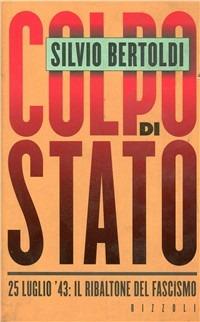 Colpo di Stato. 25 luglio '43: il ribaltone del fascismo - Silvio Bertoldi - copertina