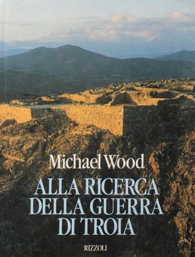 Alla ricerca della guerra di Troia - Michael Wood - copertina
