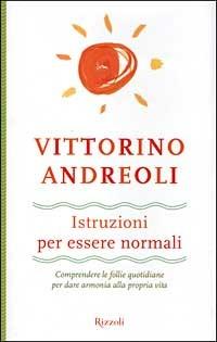 Istruzioni per essere normali. Comprendere le follie quotidiane per dare armonia alla propria vita - Vittorino Andreoli - copertina