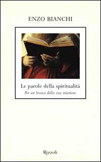 Le parole della spiritualità. Per un lessico della vita interiore - Enzo Bianchi - copertina