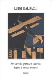 Novecento passato remoto. Pagine di critica militante - Luigi Baldacci - copertina