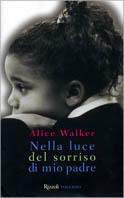 Nella luce del sorriso di mio padre. Una storia di amore ricambiato, di guadi da superare e della guarigione sessuale dell'anima - Alice Walker - copertina