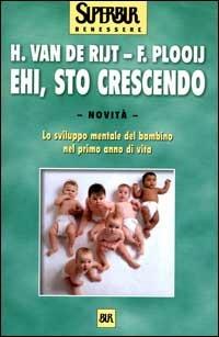 Ehi, sto crescendo. Lo sviluppo mentale del bambino nel primo anno di vita - Hetty Van de Rijt,Frans Plooij - copertina