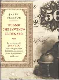 L'uomo che inventò il denaro. La storia vera di John Law, libertino, giocatore d'azzardo, assassino e padre dell'economia moderna - Janet Gleeson - copertina