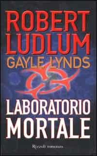 Laboratorio mortale - Robert Ludlum,Gayle Lynds - copertina