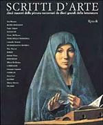 Scritti d'arte. Dieci maestri della pittura raccontati da dieci grandi della letteratura