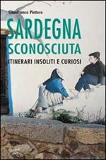 Sardegna sconosciuta. Itinerari insoliti e curiosi