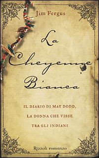 La cheyenne bianca. Il diario di May Dodd, la donna che visse tra gli indiani - Jim Fergus - copertina