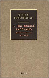 Il mio secolo americano. Ricordi di una vita. 1917-1950. Vol. 1 - Arthur M. jr. Schlesinger - copertina