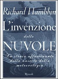 L'invenzione delle nuvole. La storia affascinante della nascita della meteorologia - Richard Hamblyn - copertina