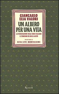 Un albero per una vita. La persecuzione degli ebrei italiani e l'eroismo di chi li aiutò - Giancarlo Elia Valori - copertina