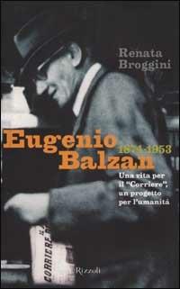Eugenio Balzan 1874-1953. Una vita per il «Corriere», un progetto per l'umanità - Renata Broggini - copertina