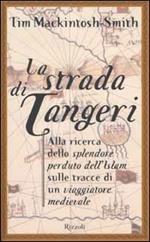 La strada di Tangeri. Alla ricerca dello splendore perduto dell'Islam sulle tracce di un navigatore medievale