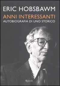 Anni interessanti. Autobiografia di uno storico - Eric J. Hobsbawm - 2