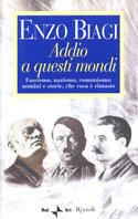 Addio a questi mondi. Fascismo, nazismo, comunismo: uomini e storie, che cosa è rimasto - Enzo Biagi - copertina