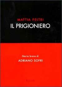 Il prigioniero. Storia breve di Adriano Sofri - Mattia Feltri - copertina