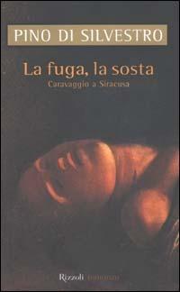 La fuga e la sosta. Caravaggio a Siracusa - Pino Di Silvestro - copertina