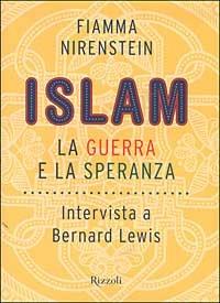 Islam. La guerra e la speranza. Intervista a Bernard Lewis - Fiamma Nirenstein,Bernard Lewis - copertina