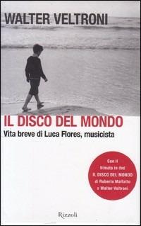 Il disco del mondo. Vita breve di Luca Flores, musicista. Con DVD - Walter Veltroni - copertina
