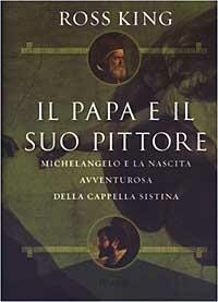 Il papa e il suo pittore. Michelangelo e la nascita avventurosa della Cappella Sistina - Ross King - copertina