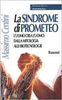 La sindrome di Prometeo. L'uomo crea l'uomo: dalla mitologia alle biotecnologie - Massimo Centini - copertina