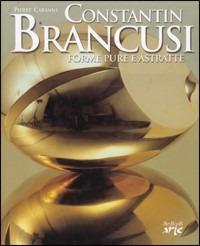 Constantin Brancusi. Forme pure e astratte - Pierre Cabanne - copertina