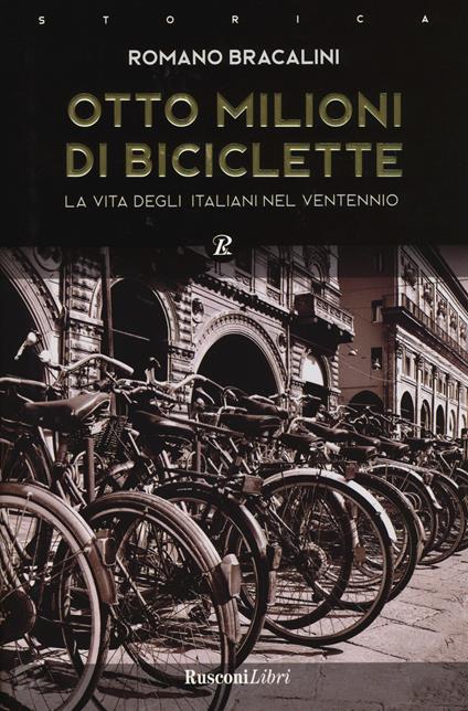 Otto milioni di biciclette. La vita degli italiani nel ventennio - Romano Bracalini - copertina