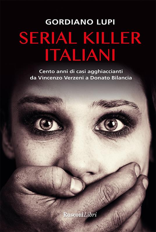Serial killer italiani. Cento anni di casi agghiaccianti da Vincenzo Verzeni a Donato Bilancia - Gordiano Lupi - ebook