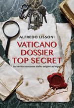 Vaticano dossier top secret. Le verità nascoste dalle origini ad oggi