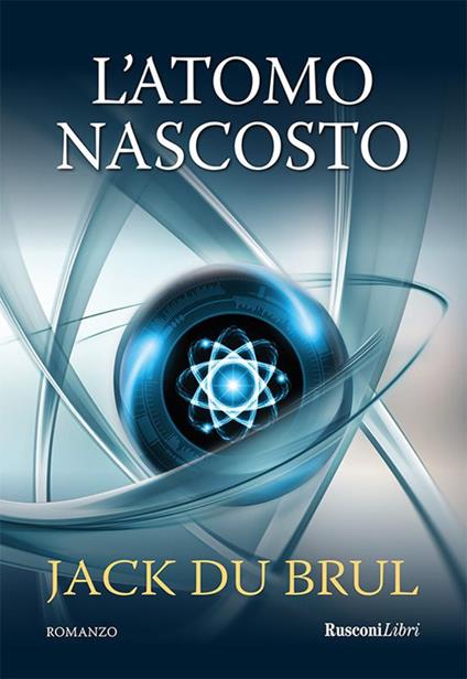 L' atomo nascosto - Jack Du Brul,Damiana Covre - ebook