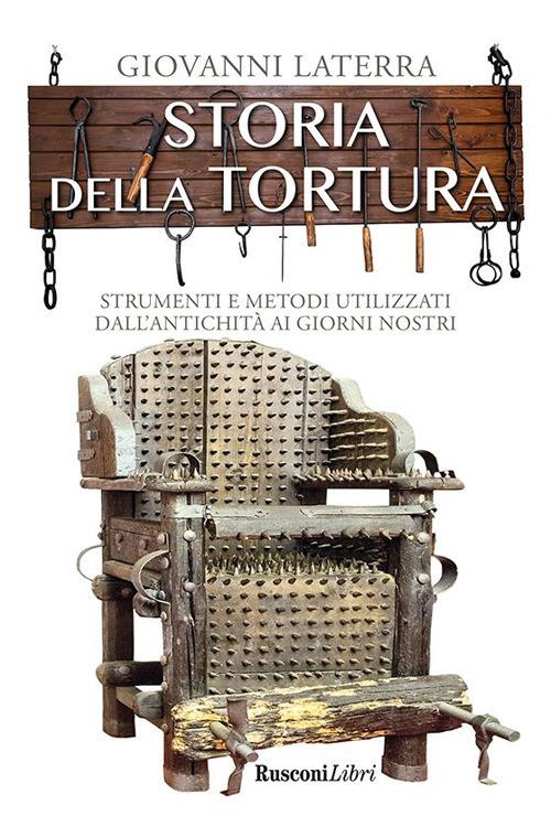 Storia della tortura. Strumenti e metodi utilizzati dall'antichità ai giorni nostri - Giovanni Laterra - ebook