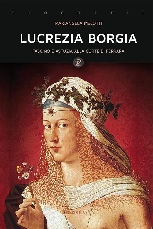 Lucrezia Borgia. Fascino e astuzia alla corte di Ferrara - Mariangela Melotti - ebook