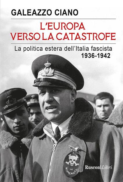 L' Europa verso la catastrofe. La politica estera dell'Italia fascista. 1936-1942 - Galeazzo Ciano - ebook