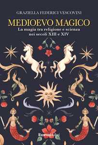 Medioevo magico. La magia tra religione e scienza nei secoli XIII e XIV