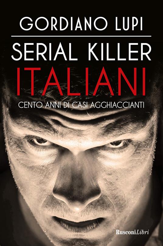 Serial killer italiani. Cento anni di casi agghiaccianti - Gordiano Lupi - copertina