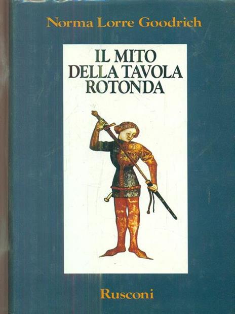 Il mito della Tavola rotonda. La realtà storica di re Artù e dei suoi cavalieri - Norma Lorre Goodrich - copertina