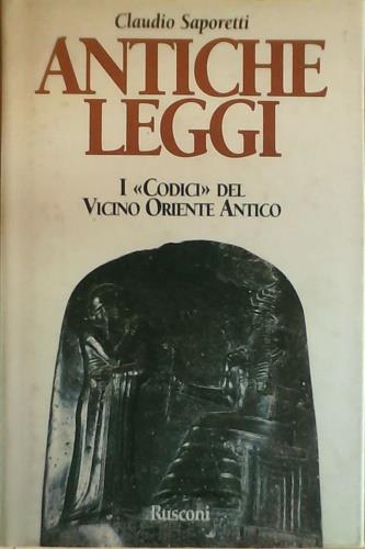 Antiche leggi. I «Codici» del Vicino Oriente antico - Claudio Saporetti - copertina