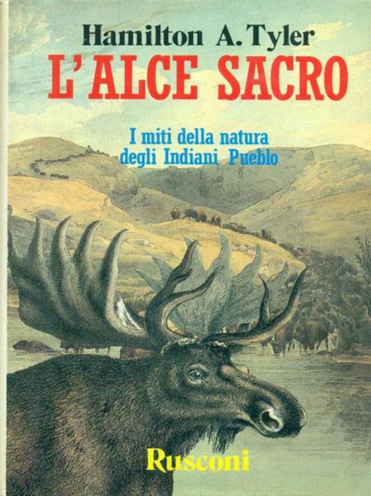 L' alce sacro. I miti della natura degli indiani Pueblo - Hamilton A. Tyler - copertina